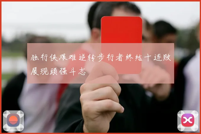 独行侠艰难逆转步行者终结十连败展现顽强斗志
