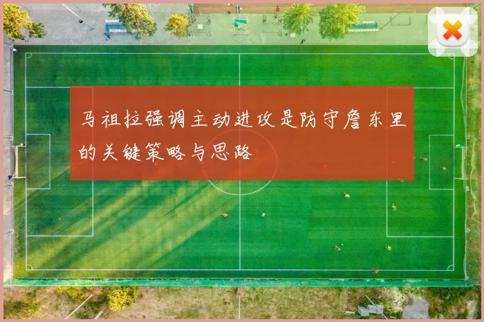 马祖拉强调主动进攻是防守詹东里的关键策略与思路